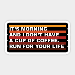 It's morning and i don't have coffee, run for your life. Funny Tee Sticker